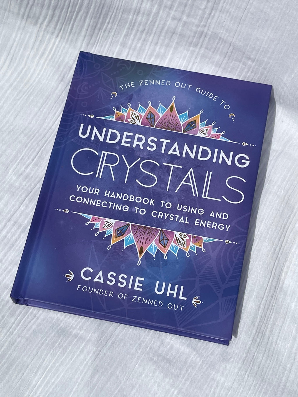 Guide to Understanding Crystals (Zenned Out) by Cassie Uhl